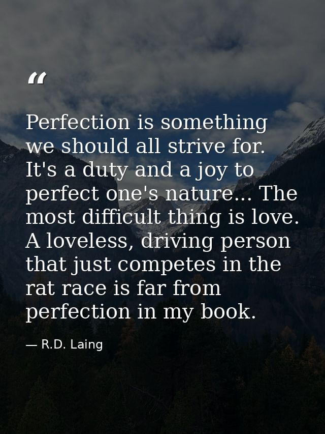 Perfection is something we should all strive for. It's a duty and a joy to perfect one's nature... The most difficult th — R.D. Laing