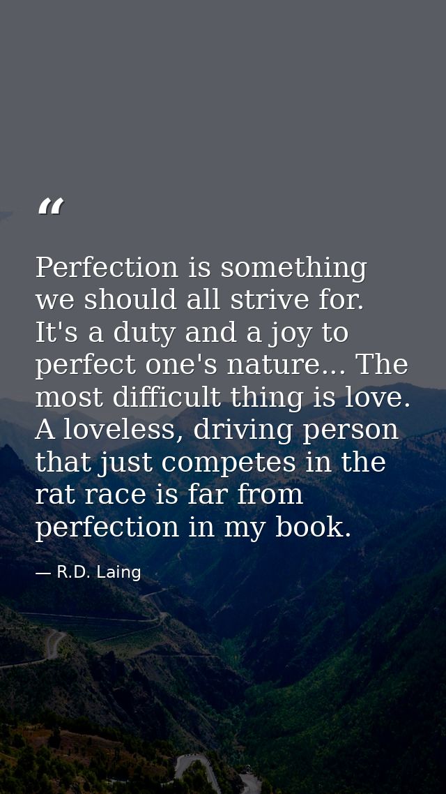 Perfection is something we should all strive for. It's a duty and a joy to perfect one's nature... The most difficult th — R.D. Laing