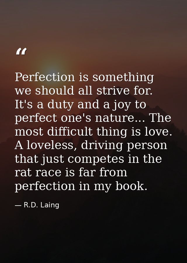 Perfection is something we should all strive for. It's a duty and a joy to perfect one's nature... The most difficult th — R.D. Laing
