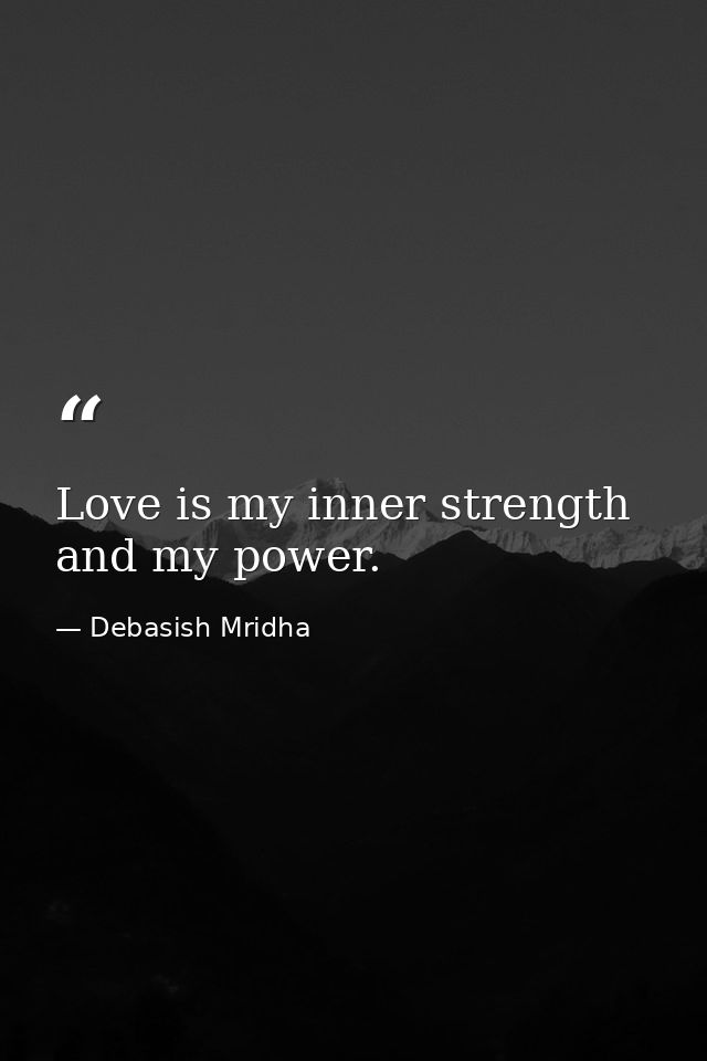 Love is my inner strength and my power. — Debasish Mridha