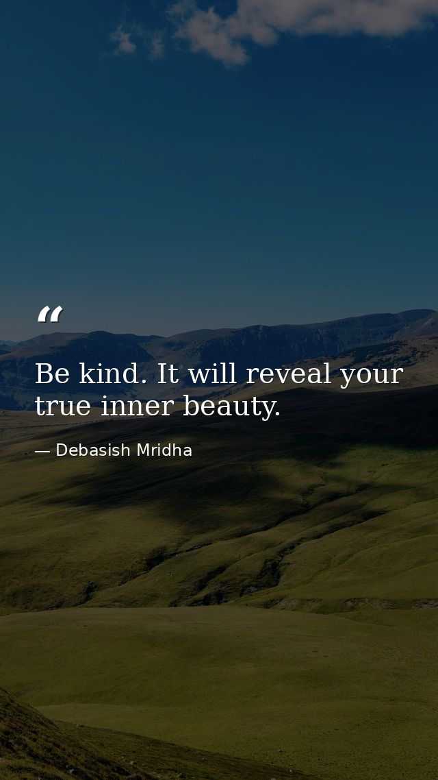 Be kind. It will reveal your true inner beauty. — Debasish Mridha