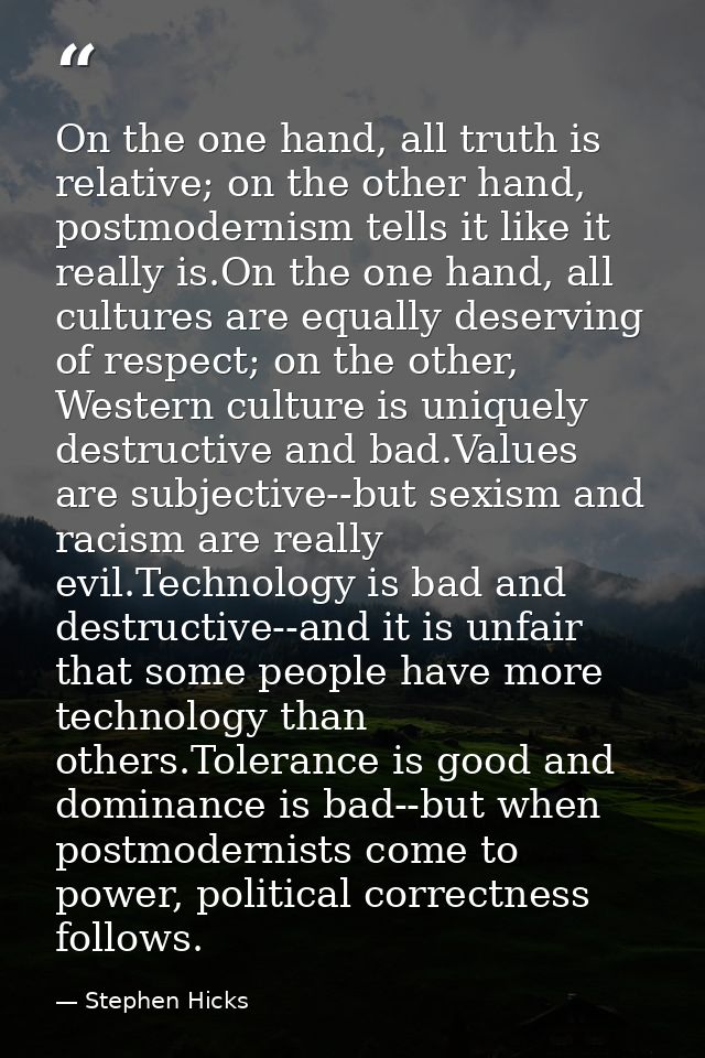 On the one hand, all truth is relative; on the other hand, postmodernism tells it like it really is.On the one hand, all — Stephen Hicks