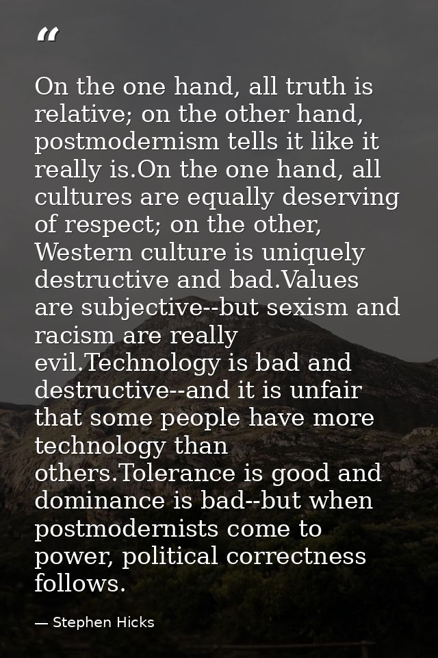 On the one hand, all truth is relative; on the other hand, postmodernism tells it like it really is.On the one hand, all — Stephen Hicks