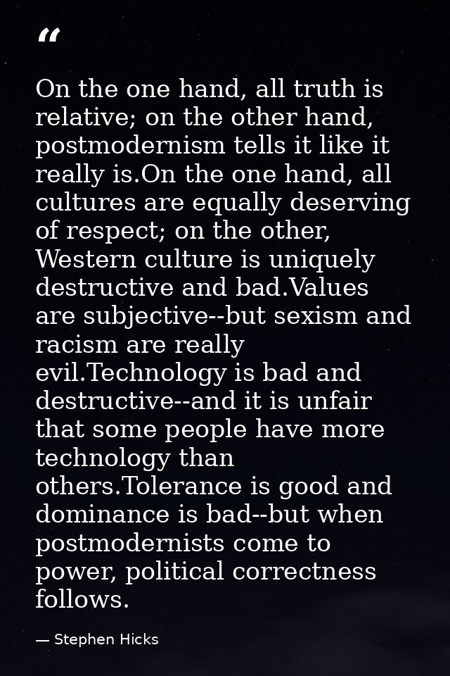 On the one hand, all truth is relative; on the other hand, postmodernism tells it like it really is.On the one hand, all — Stephen Hicks