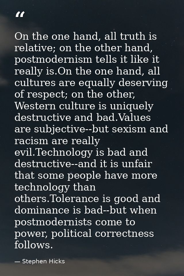 On the one hand, all truth is relative; on the other hand, postmodernism tells it like it really is.On the one hand, all — Stephen Hicks