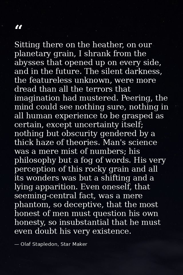 Sitting there on the heather, on our planetary grain, I shrank from the abysses that opened up on every side, and in the — Olaf Stapledon, Star Maker