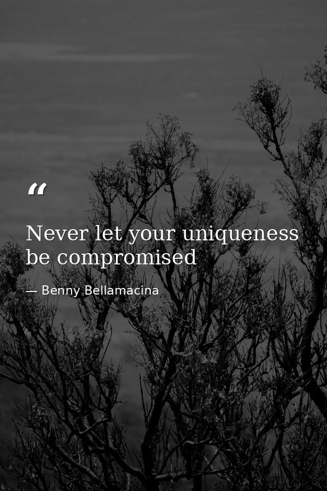 Never let your uniqueness be compromised — Benny Bellamacina