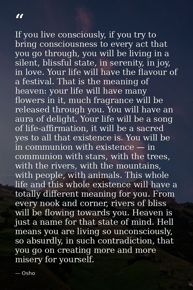 If you live consciously, if you try to bring consciousness to every act that you go through, you will be living in a sil — Osho