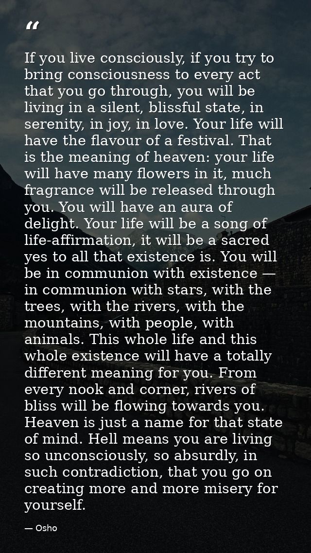 If you live consciously, if you try to bring consciousness to every act that you go through, you will be living in a sil — Osho