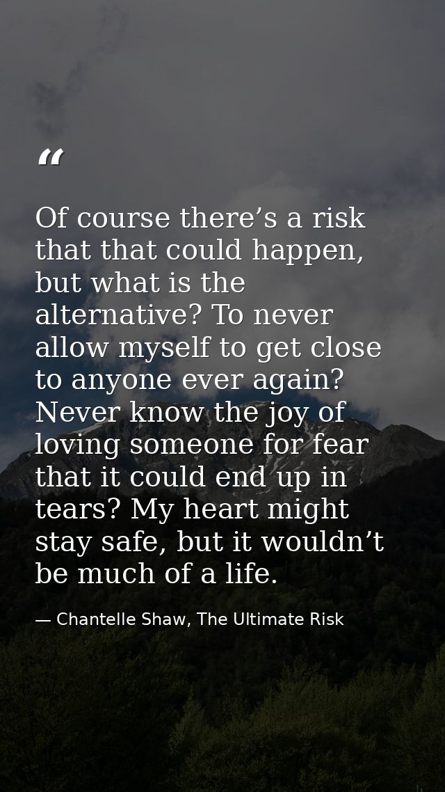 Of course there’s a risk that that could happen, but what is the alternative? To never allow myself to get close to anyo — Chantelle Shaw, The Ultimate Risk