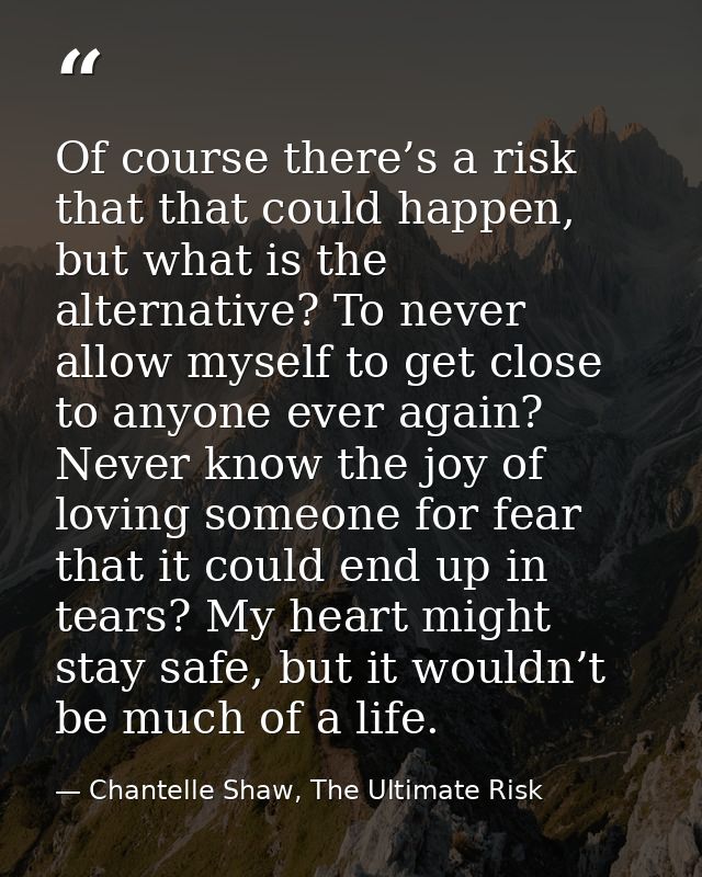 Of course there’s a risk that that could happen, but what is the alternative? To never allow myself to get close to anyo — Chantelle Shaw, The Ultimate Risk