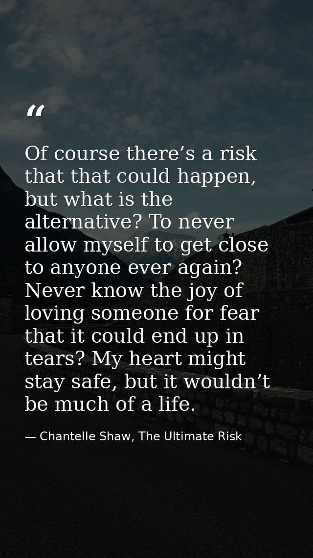 Of course there’s a risk that that could happen, but what is the alternative? To never allow myself to get close to anyo — Chantelle Shaw, The Ultimate Risk