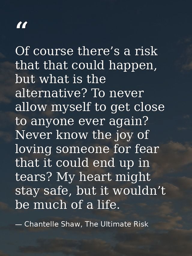 Of course there’s a risk that that could happen, but what is the alternative? To never allow myself to get close to anyo — Chantelle Shaw, The Ultimate Risk