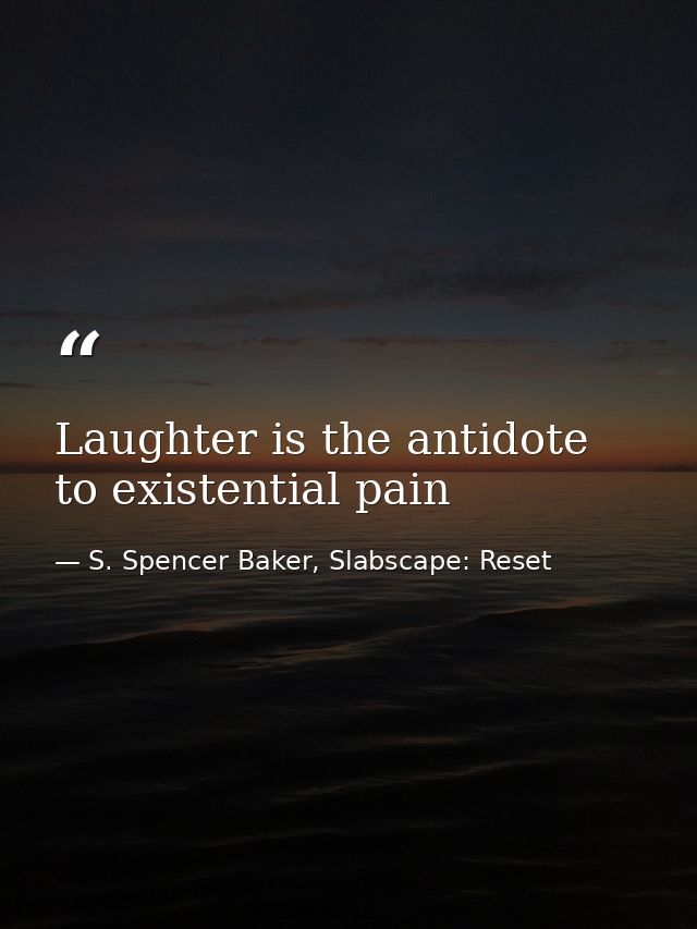 Laughter is the antidote to existential pain — S. Spencer Baker, Slabscape: Reset
