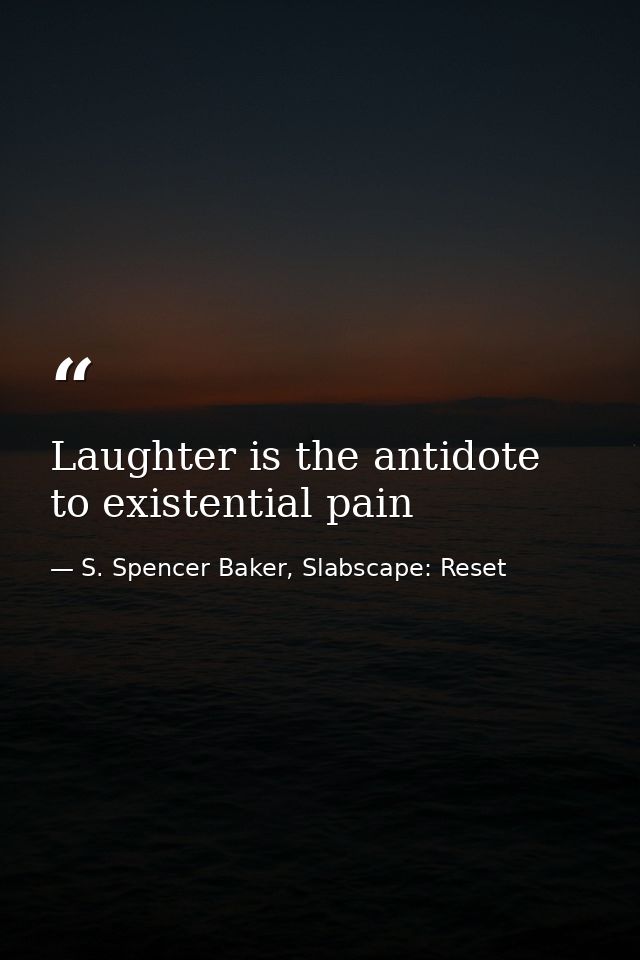 Laughter is the antidote to existential pain — S. Spencer Baker, Slabscape: Reset