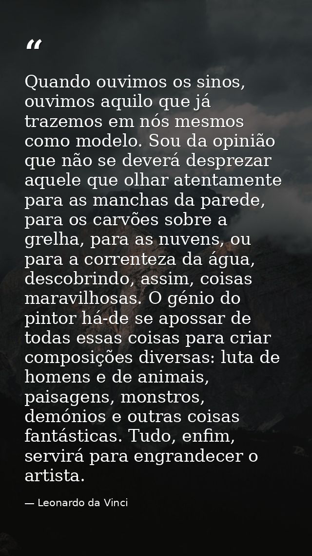Quando ouvimos os sinos, ouvimos aquilo que já trazemos em nós mesmos como modelo. Sou da opinião que não se deverá desp — Leonardo da Vinci