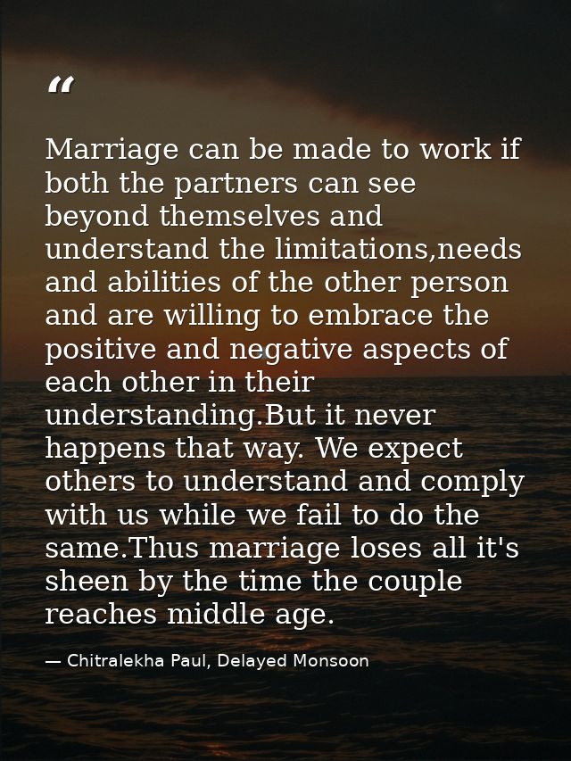 Marriage can be made to work if both the partners can see beyond themselves and understand the limitations,needs and abi — Chitralekha Paul, Delayed Monsoon