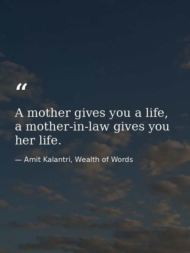 A mother gives you a life, a mother-in-law gives you her life. — Amit Kalantri, Wealth of Words