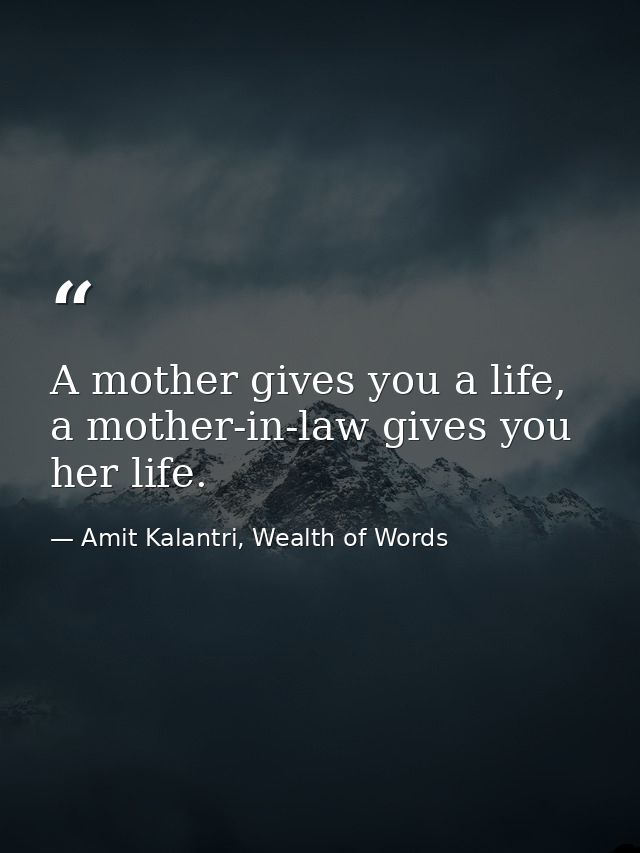 A mother gives you a life, a mother-in-law gives you her life. — Amit Kalantri, Wealth of Words
