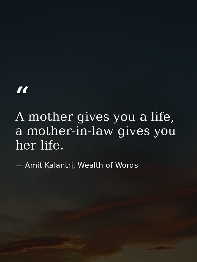 A mother gives you a life, a mother-in-law gives you her life. — Amit Kalantri, Wealth of Words
