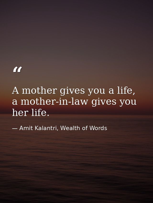 A mother gives you a life, a mother-in-law gives you her life. — Amit Kalantri, Wealth of Words