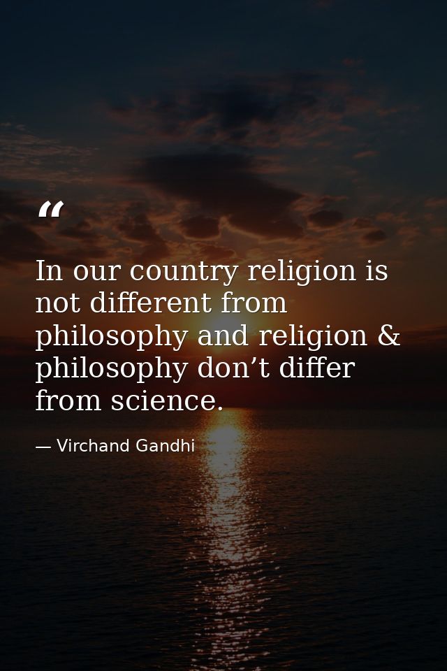 In our country religion is not different from philosophy and religion & philosophy don’t differ from science. — Virchand Gandhi