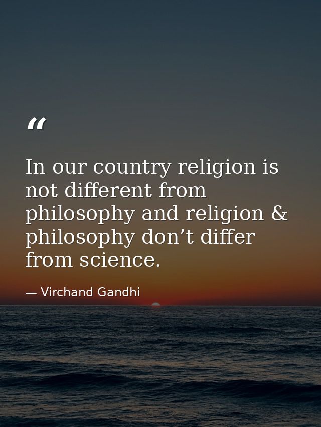 In our country religion is not different from philosophy and religion & philosophy don’t differ from science. — Virchand Gandhi