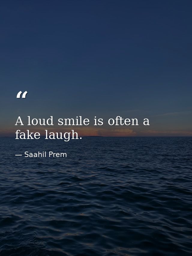 A loud smile is often a fake laugh. — Saahil Prem