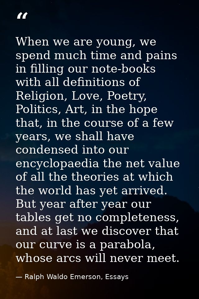 When we are young, we spend much time and pains in filling our note-books with all definitions of Religion, Love, Poetry — Ralph Waldo Emerson, Essays