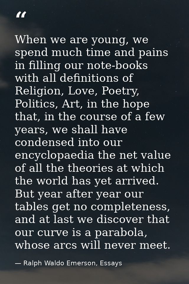 When we are young, we spend much time and pains in filling our note-books with all definitions of Religion, Love, Poetry — Ralph Waldo Emerson, Essays