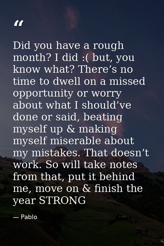 Did you have a rough month? I did :( but, you know what? There’s no time to dwell on a missed opportunity or worry about — Pablo
