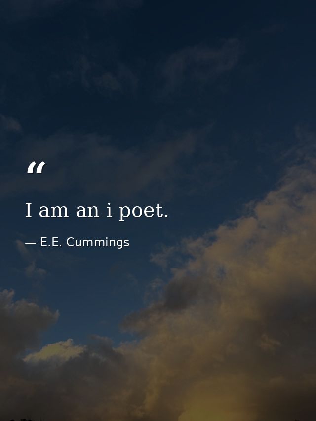 I am an i poet. — E.E. Cummings