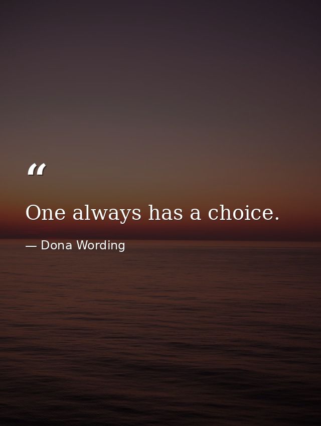 One always has a choice. — Dona Wording