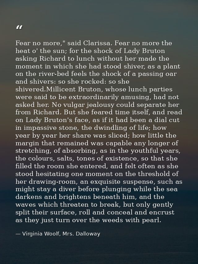 Fear no more," said Clarissa. Fear no more the heat o' the sun; for the shock of Lady Bruton asking Richard to lunch wit — Virginia Woolf, Mrs. Dalloway