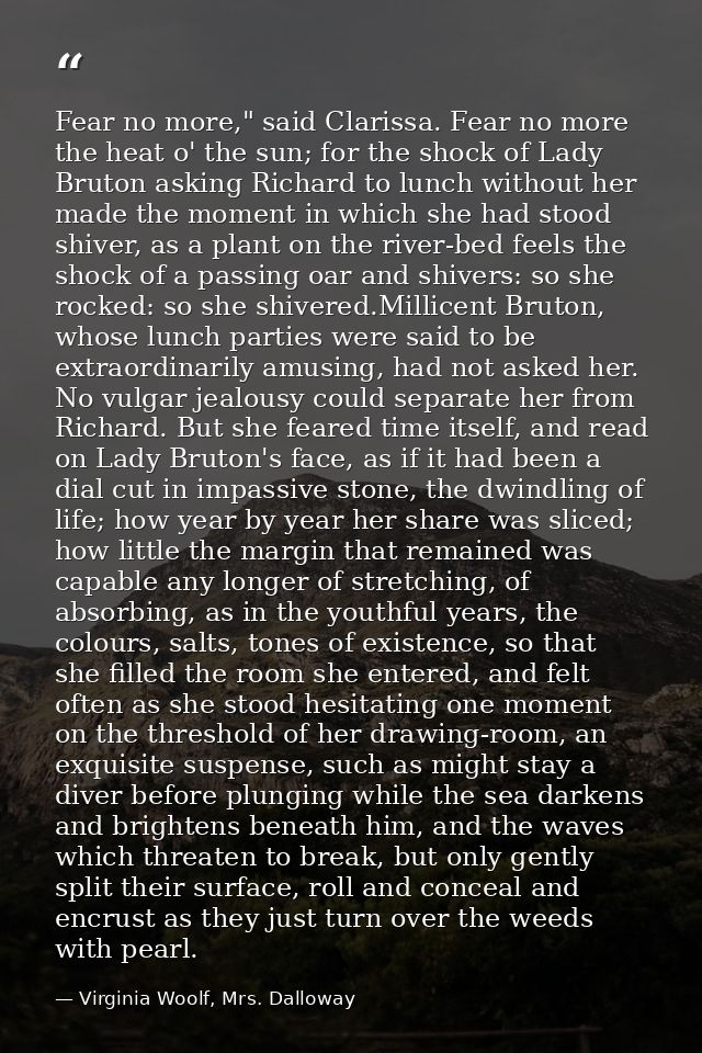 Fear no more," said Clarissa. Fear no more the heat o' the sun; for the shock of Lady Bruton asking Richard to lunch wit — Virginia Woolf, Mrs. Dalloway