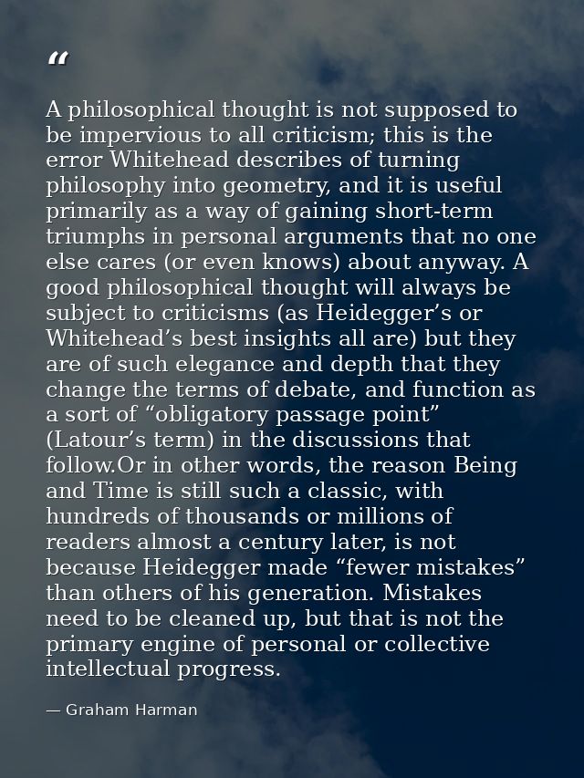 A philosophical thought is not supposed to be impervious to all criticism; this is the error Whitehead describes of turn — Graham Harman