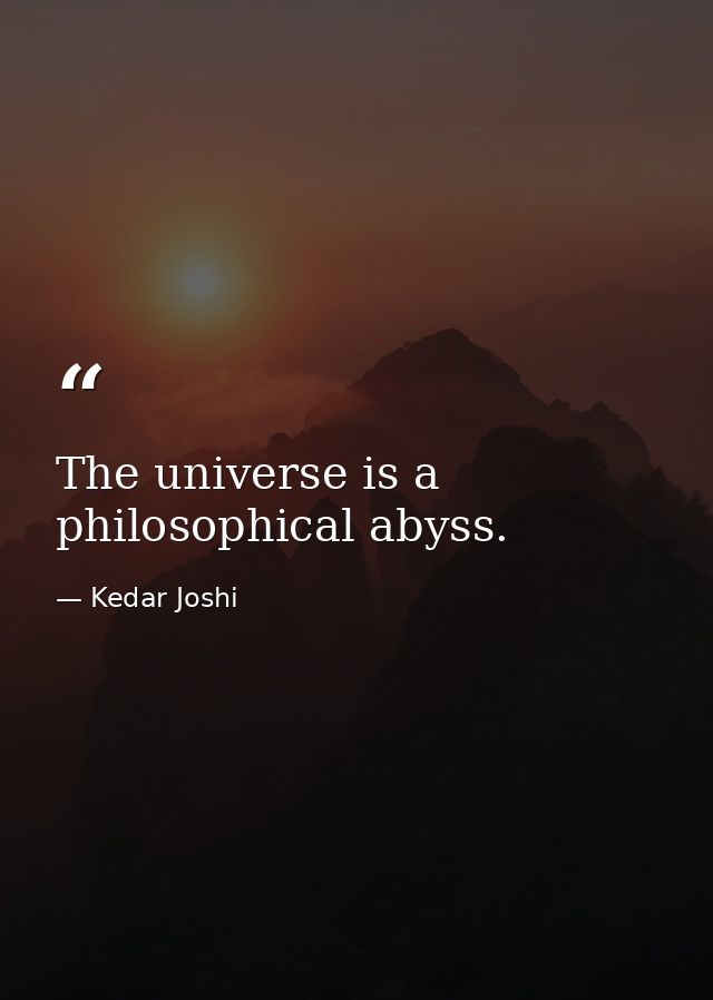 The universe is a philosophical abyss. — Kedar Joshi