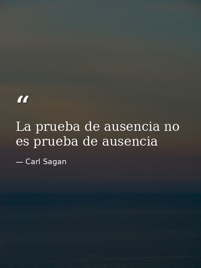 La prueba de ausencia no es prueba de ausencia — Carl Sagan
