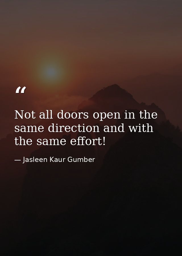 Not all doors open in the same direction and with the same effort! — Jasleen Kaur Gumber