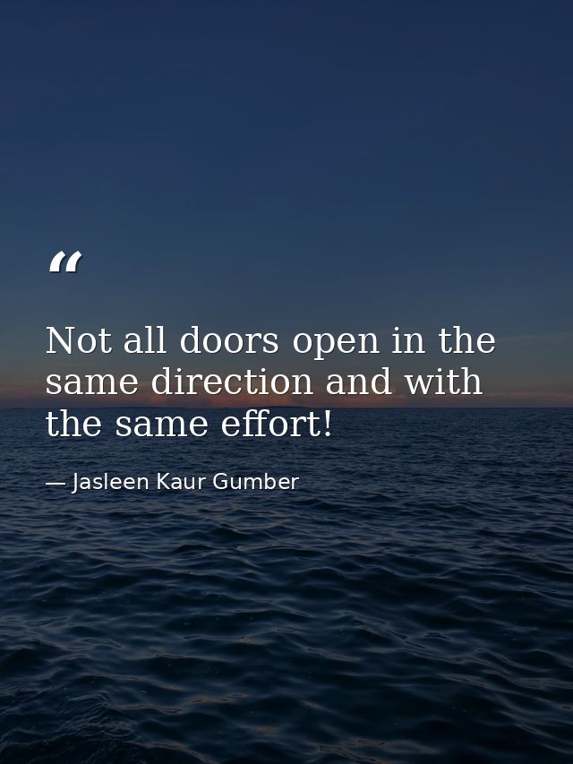 Not all doors open in the same direction and with the same effort! — Jasleen Kaur Gumber