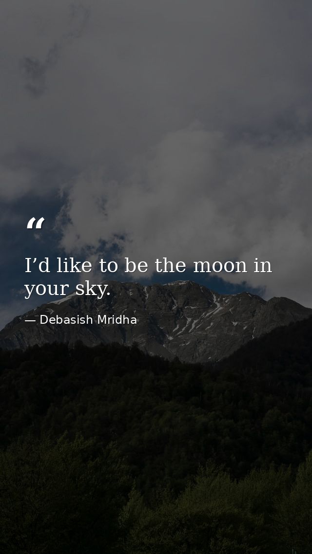 I’d like to be the moon in your sky. — Debasish Mridha