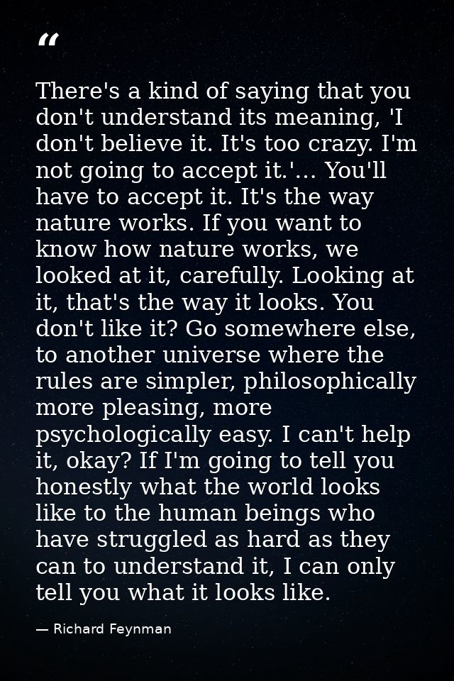 There's a kind of saying that you don't understand its meaning, 'I don't believe it. It's too crazy. I'm not going to ac — Richard Feynman