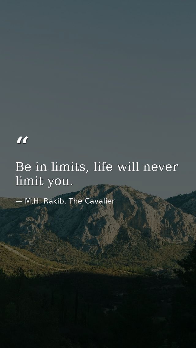 Be in limits, life will never limit you. — M.H. Rakib, The Cavalier