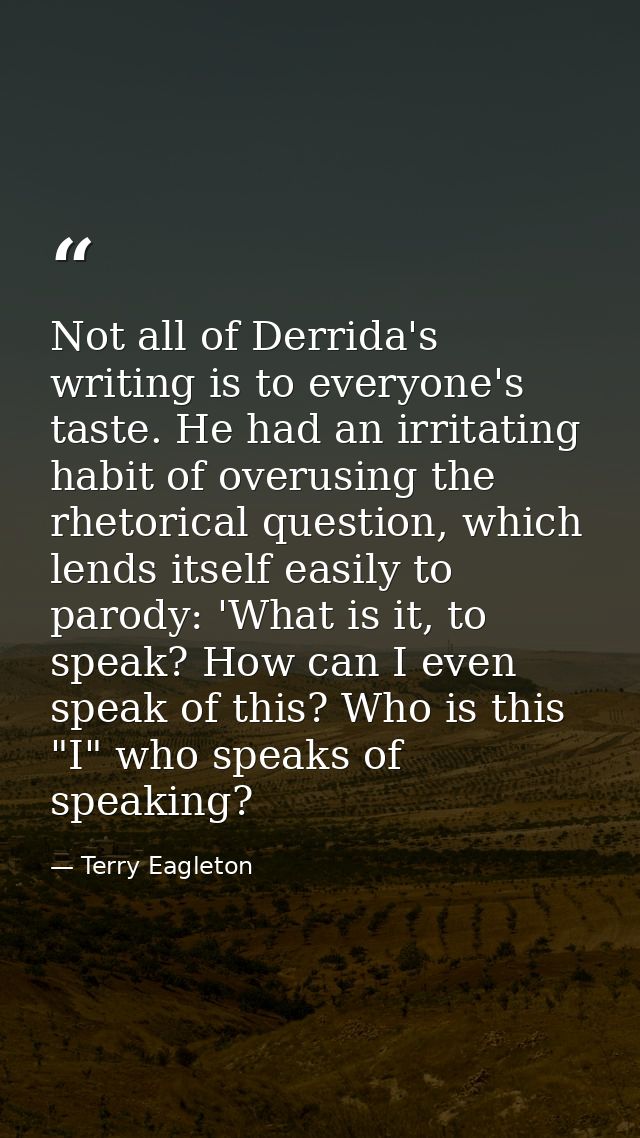 Not all of Derrida's writing is to everyone's taste. He had an irritating habit of overusing the rhetorical question, wh — Terry Eagleton