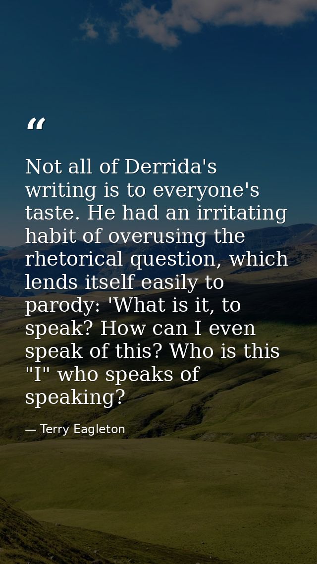 Not all of Derrida's writing is to everyone's taste. He had an irritating habit of overusing the rhetorical question, wh — Terry Eagleton