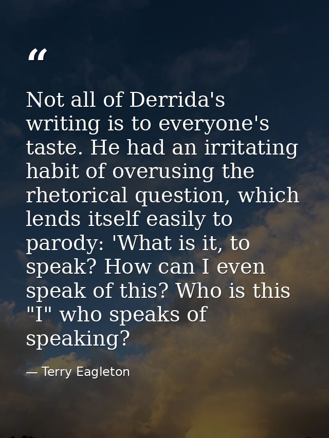 Not all of Derrida's writing is to everyone's taste. He had an irritating habit of overusing the rhetorical question, wh — Terry Eagleton