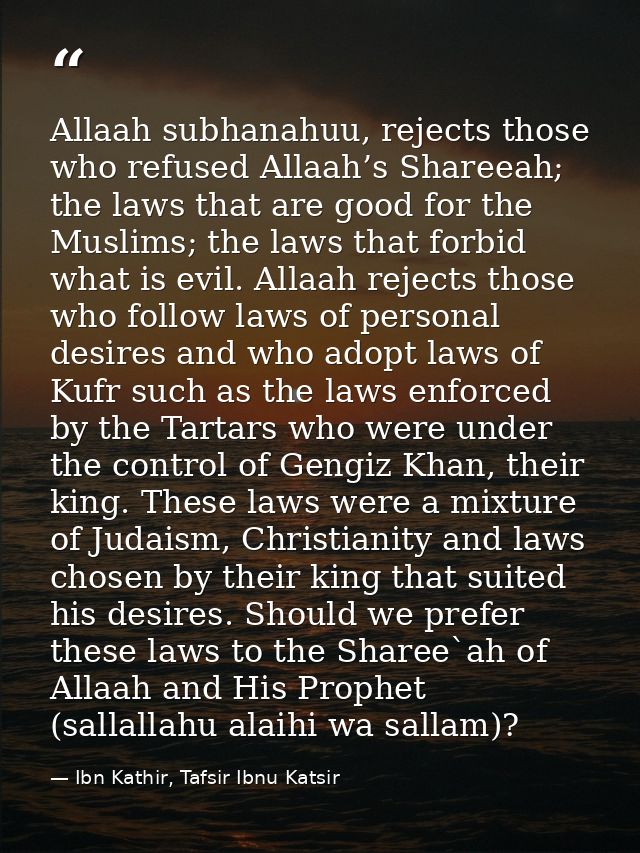 Allaah subhanahuu, rejects those who refused Allaah’s Shareeah; the laws that are good for the Muslims; the laws that fo — Ibn Kathir, Tafsir Ibnu Katsir
