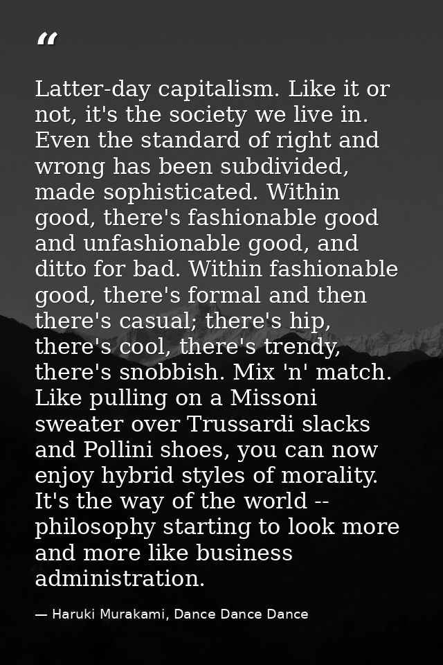Latter-day capitalism. Like it or not, it's the society we live in. Even the standard of right and wrong has been subdiv — Haruki Murakami, Dance Dance Dance