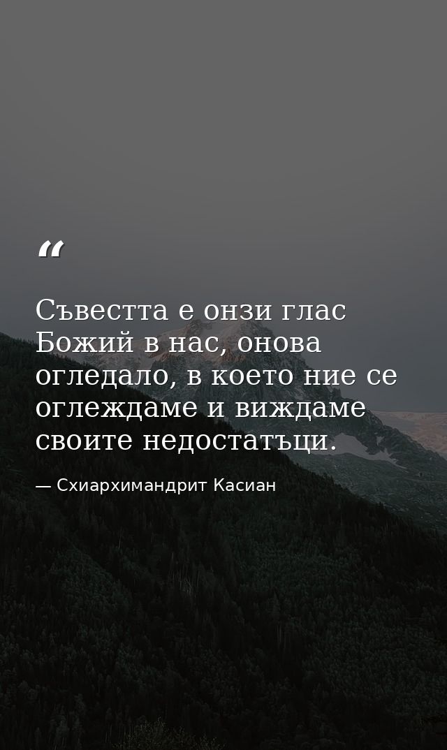 Съвестта е онзи глас Божий в нас, онова огледало, в което ние се оглеждаме и виждаме своите недостатъци. — Схиархимандрит Касиан