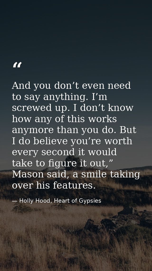 And you don’t even need to say anything. I’m screwed up. I don’t know how any of this works anymore than you do. But I d — Holly Hood, Heart of Gypsies
